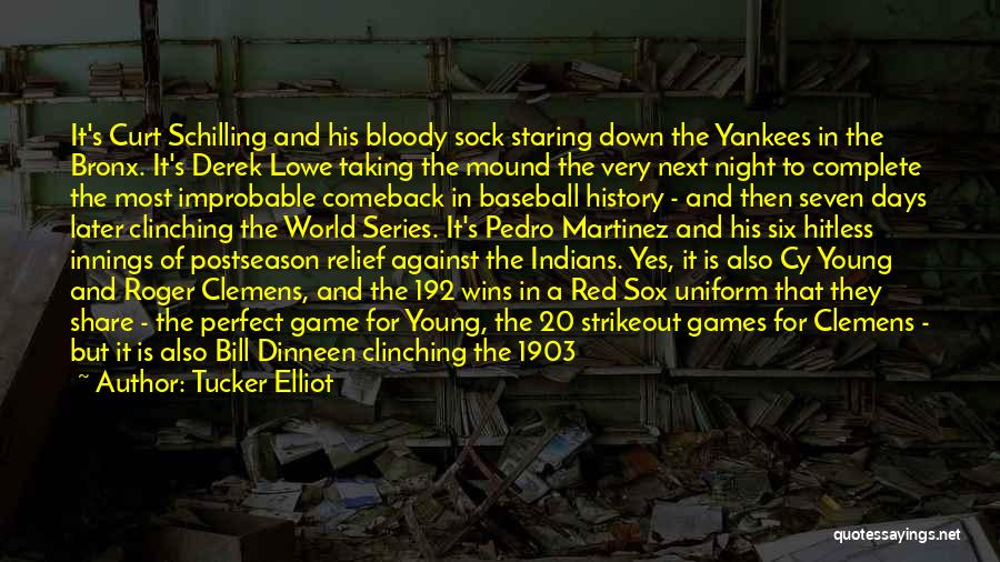 Tucker Elliot Quotes: It's Curt Schilling And His Bloody Sock Staring Down The Yankees In The Bronx. It's Derek Lowe Taking The Mound