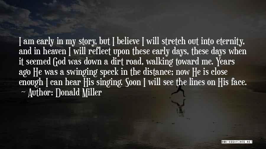 Donald Miller Quotes: I Am Early In My Story, But I Believe I Will Stretch Out Into Eternity, And In Heaven I Will