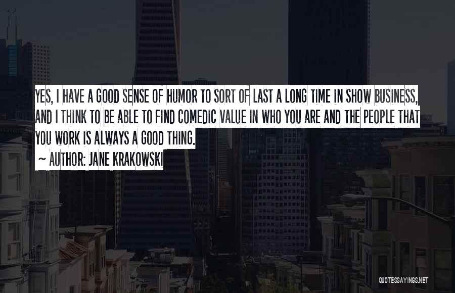 Jane Krakowski Quotes: Yes, I Have A Good Sense Of Humor To Sort Of Last A Long Time In Show Business, And I