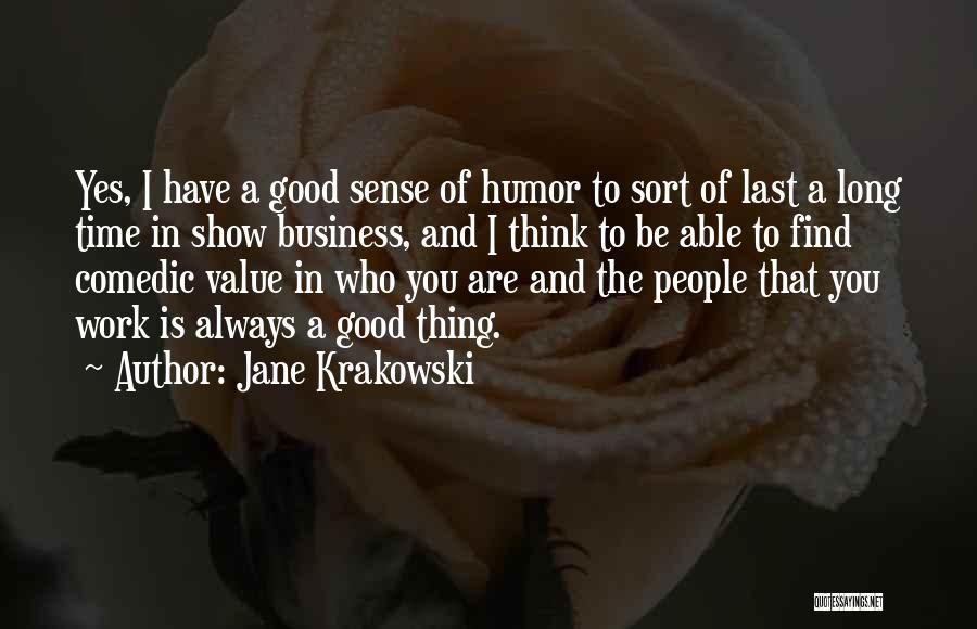 Jane Krakowski Quotes: Yes, I Have A Good Sense Of Humor To Sort Of Last A Long Time In Show Business, And I