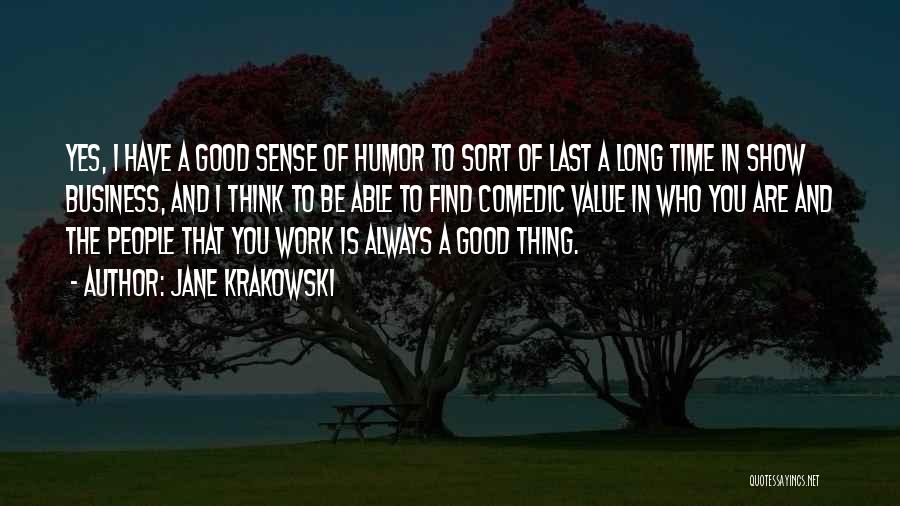 Jane Krakowski Quotes: Yes, I Have A Good Sense Of Humor To Sort Of Last A Long Time In Show Business, And I