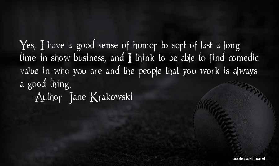 Jane Krakowski Quotes: Yes, I Have A Good Sense Of Humor To Sort Of Last A Long Time In Show Business, And I