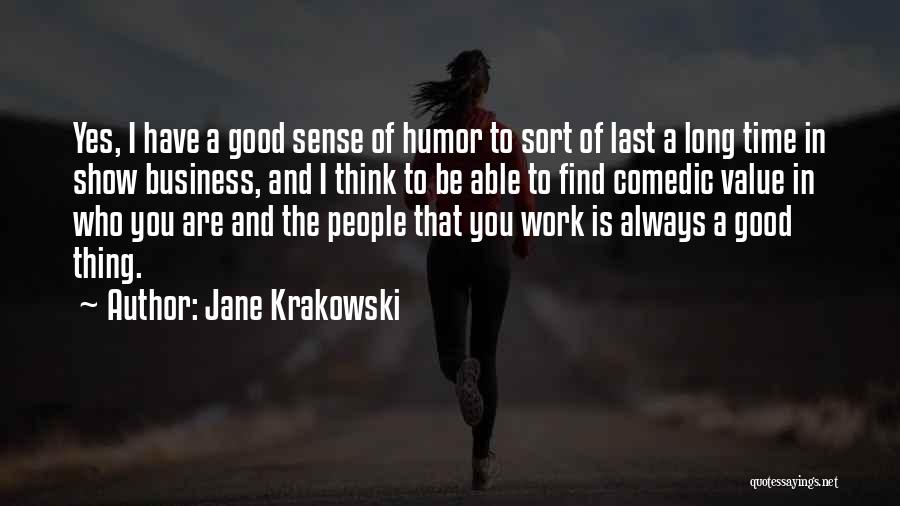 Jane Krakowski Quotes: Yes, I Have A Good Sense Of Humor To Sort Of Last A Long Time In Show Business, And I