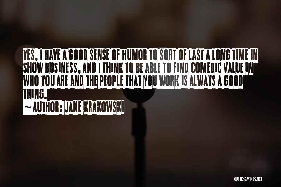 Jane Krakowski Quotes: Yes, I Have A Good Sense Of Humor To Sort Of Last A Long Time In Show Business, And I