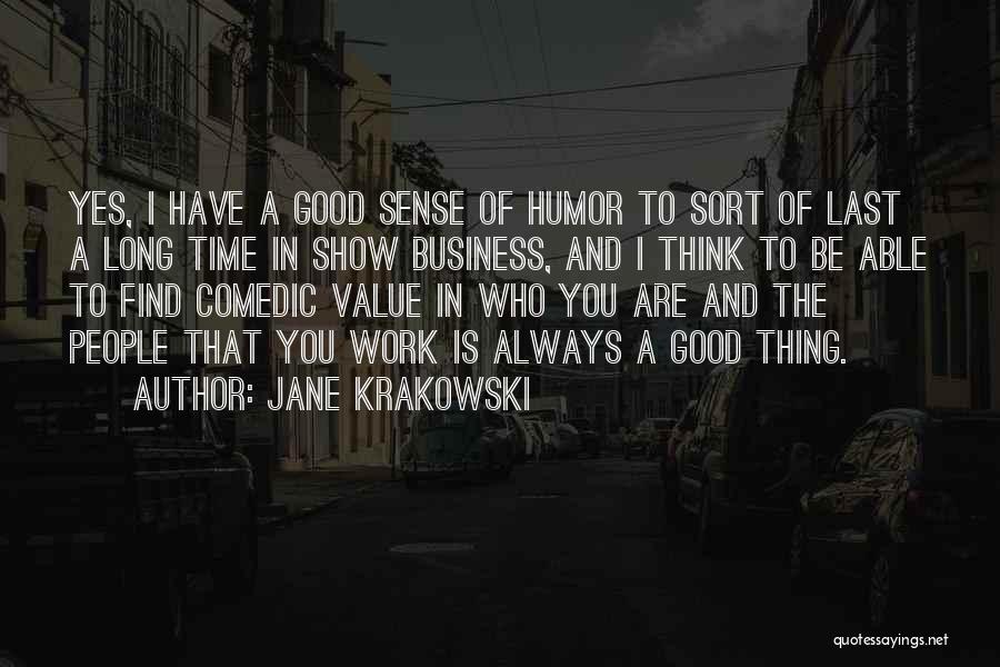Jane Krakowski Quotes: Yes, I Have A Good Sense Of Humor To Sort Of Last A Long Time In Show Business, And I