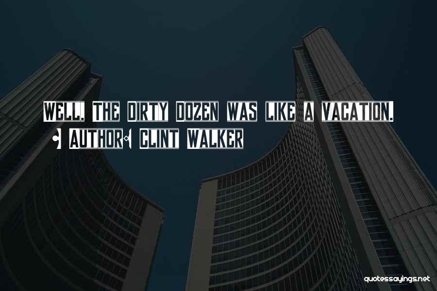 Clint Walker Quotes: Well, The Dirty Dozen Was Like A Vacation.