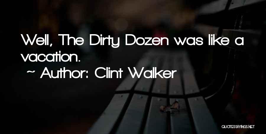 Clint Walker Quotes: Well, The Dirty Dozen Was Like A Vacation.