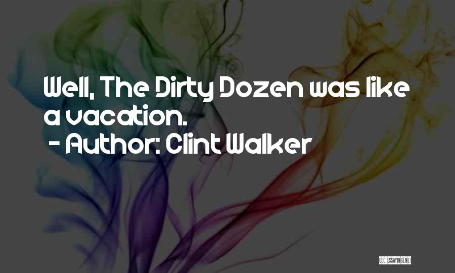 Clint Walker Quotes: Well, The Dirty Dozen Was Like A Vacation.