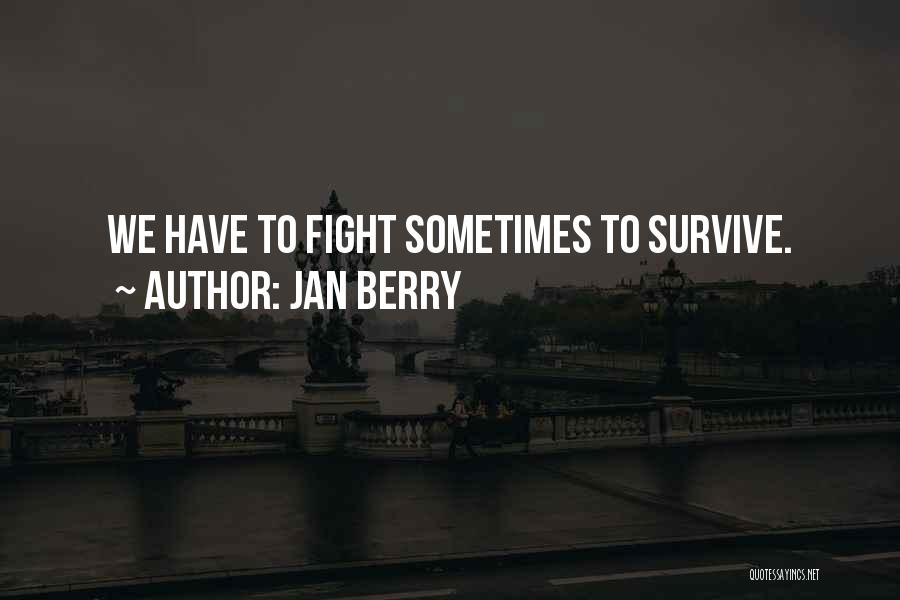 Jan Berry Quotes: We Have To Fight Sometimes To Survive.