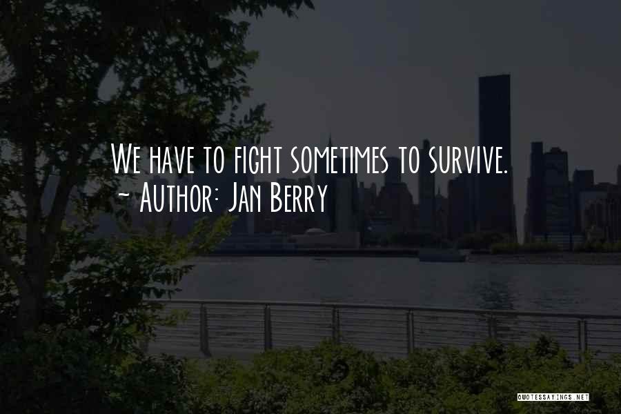 Jan Berry Quotes: We Have To Fight Sometimes To Survive.