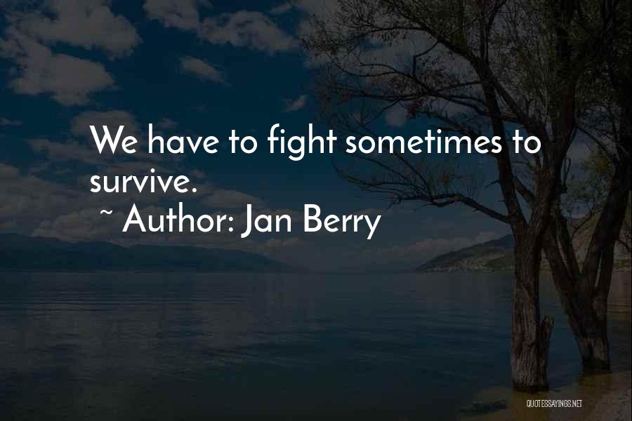 Jan Berry Quotes: We Have To Fight Sometimes To Survive.