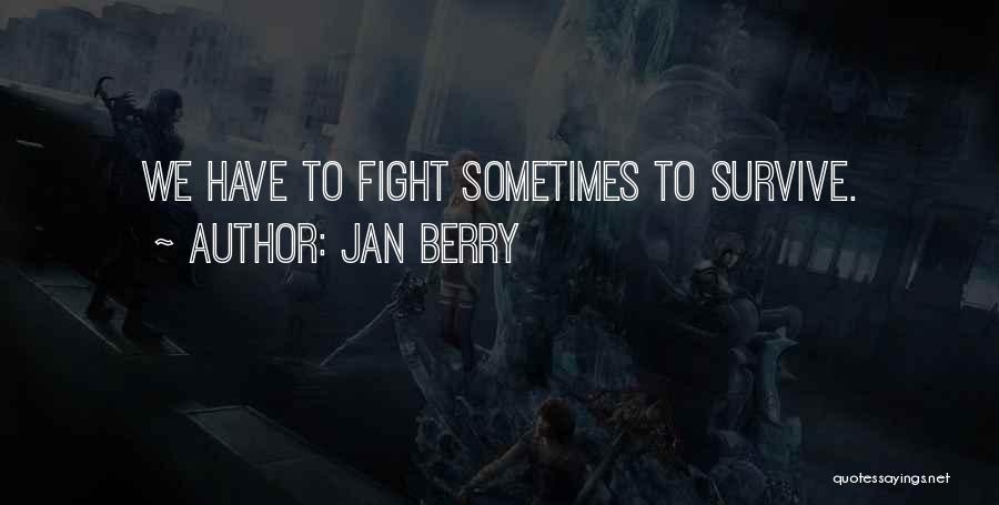 Jan Berry Quotes: We Have To Fight Sometimes To Survive.