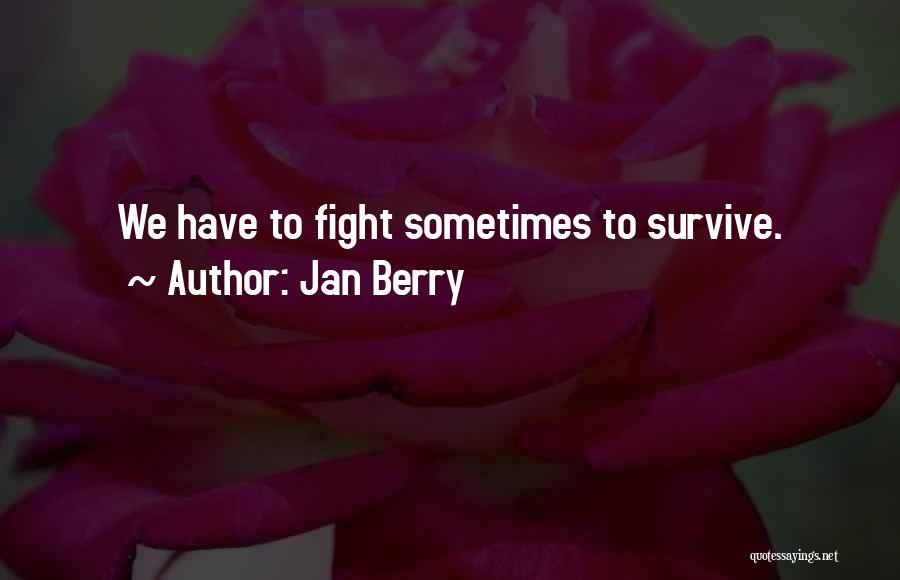 Jan Berry Quotes: We Have To Fight Sometimes To Survive.