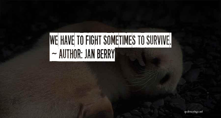 Jan Berry Quotes: We Have To Fight Sometimes To Survive.