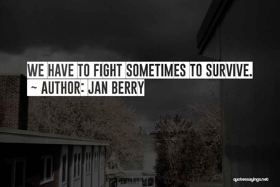 Jan Berry Quotes: We Have To Fight Sometimes To Survive.