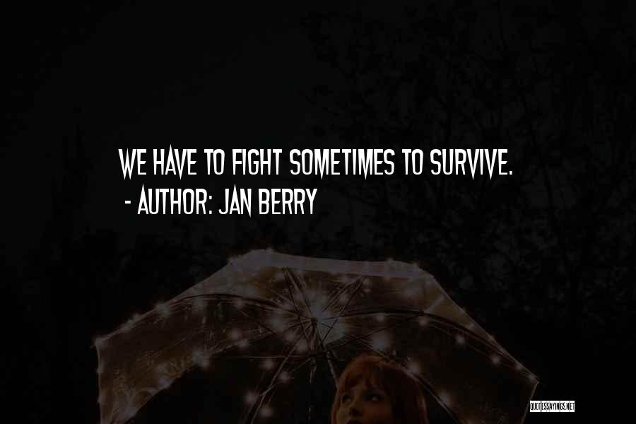 Jan Berry Quotes: We Have To Fight Sometimes To Survive.