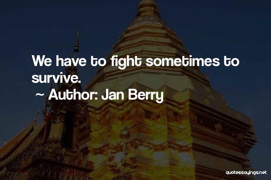 Jan Berry Quotes: We Have To Fight Sometimes To Survive.