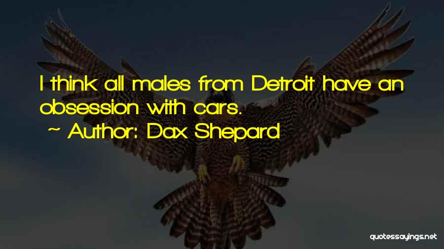 Dax Shepard Quotes: I Think All Males From Detroit Have An Obsession With Cars.