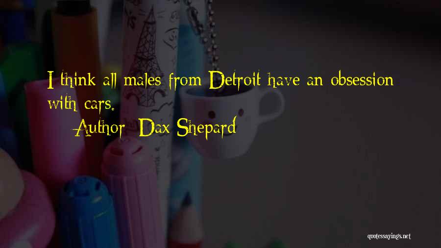 Dax Shepard Quotes: I Think All Males From Detroit Have An Obsession With Cars.