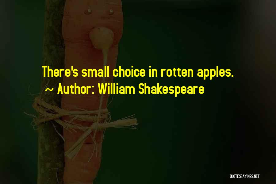 William Shakespeare Quotes: There's Small Choice In Rotten Apples.