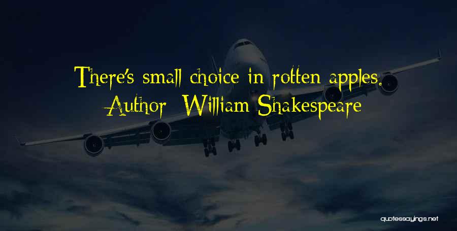 William Shakespeare Quotes: There's Small Choice In Rotten Apples.