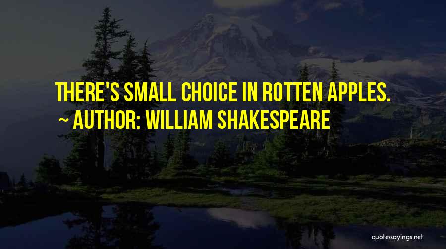 William Shakespeare Quotes: There's Small Choice In Rotten Apples.