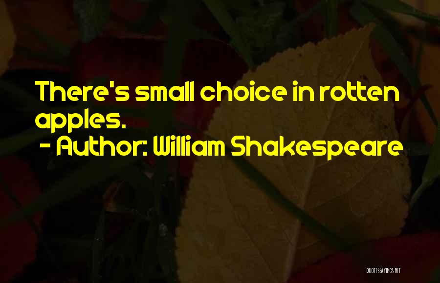 William Shakespeare Quotes: There's Small Choice In Rotten Apples.