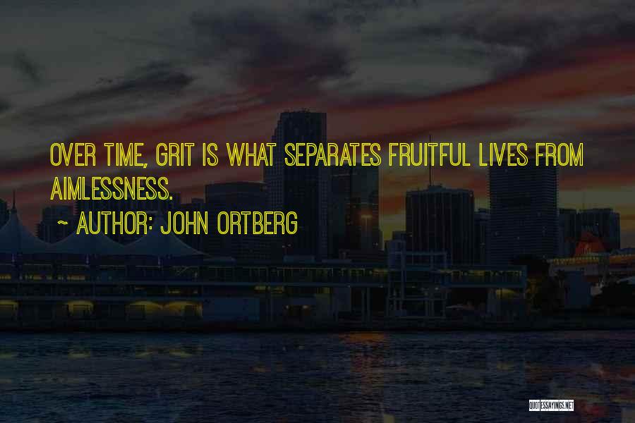 John Ortberg Quotes: Over Time, Grit Is What Separates Fruitful Lives From Aimlessness.