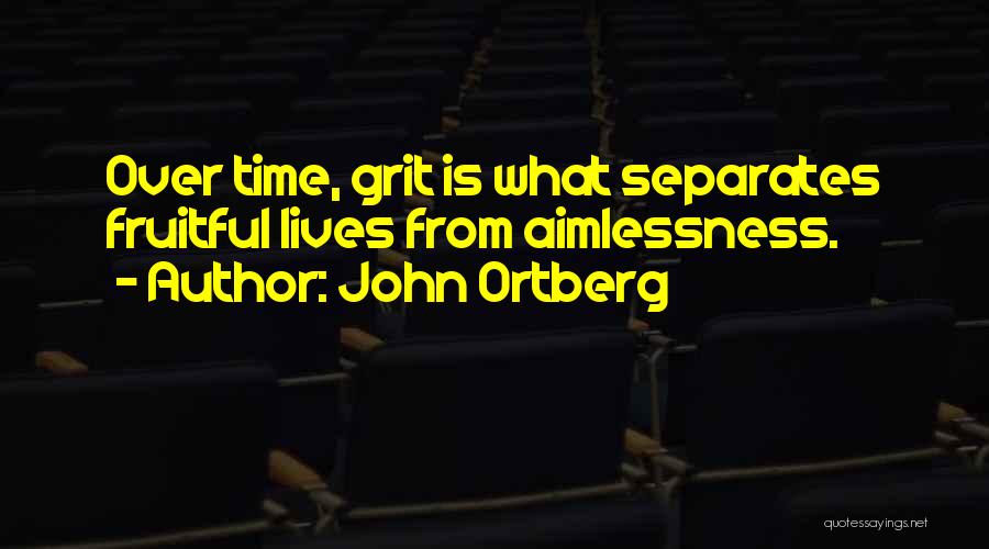 John Ortberg Quotes: Over Time, Grit Is What Separates Fruitful Lives From Aimlessness.