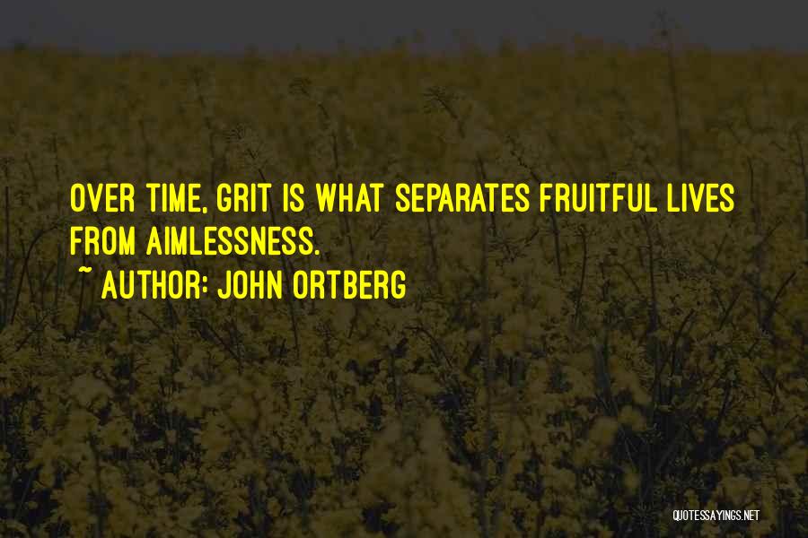 John Ortberg Quotes: Over Time, Grit Is What Separates Fruitful Lives From Aimlessness.