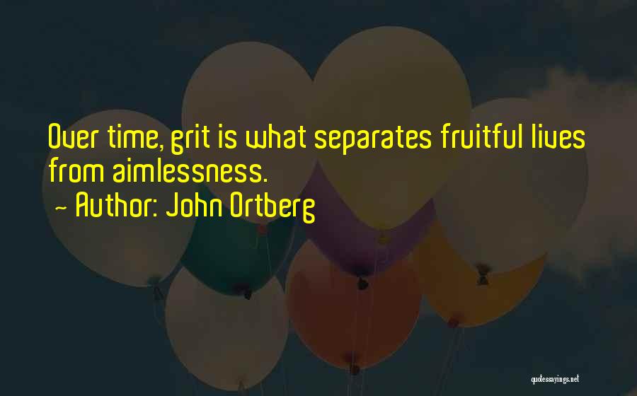 John Ortberg Quotes: Over Time, Grit Is What Separates Fruitful Lives From Aimlessness.