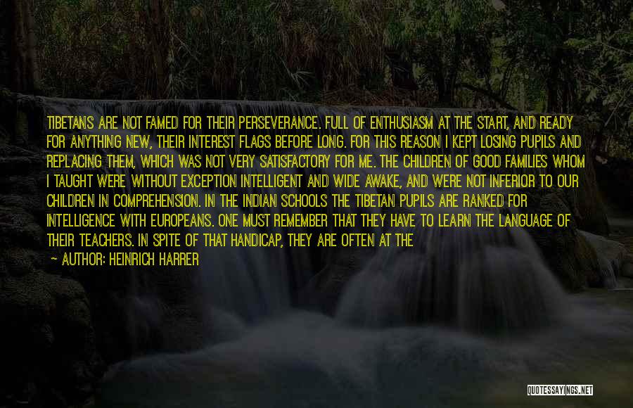 Heinrich Harrer Quotes: Tibetans Are Not Famed For Their Perseverance. Full Of Enthusiasm At The Start, And Ready For Anything New, Their Interest