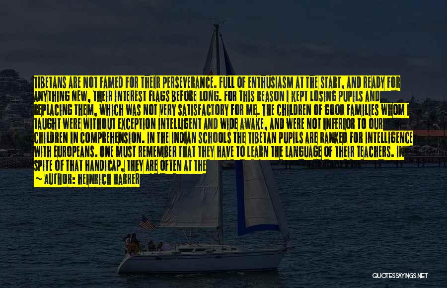 Heinrich Harrer Quotes: Tibetans Are Not Famed For Their Perseverance. Full Of Enthusiasm At The Start, And Ready For Anything New, Their Interest