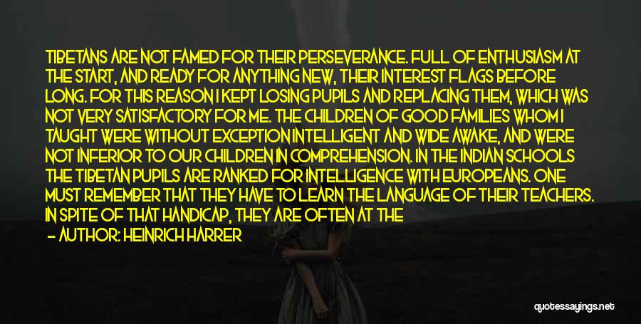 Heinrich Harrer Quotes: Tibetans Are Not Famed For Their Perseverance. Full Of Enthusiasm At The Start, And Ready For Anything New, Their Interest