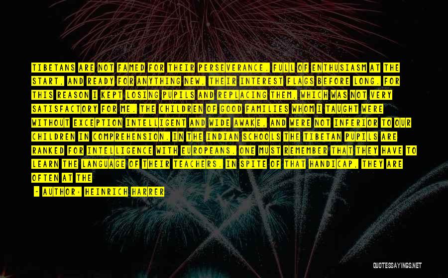 Heinrich Harrer Quotes: Tibetans Are Not Famed For Their Perseverance. Full Of Enthusiasm At The Start, And Ready For Anything New, Their Interest