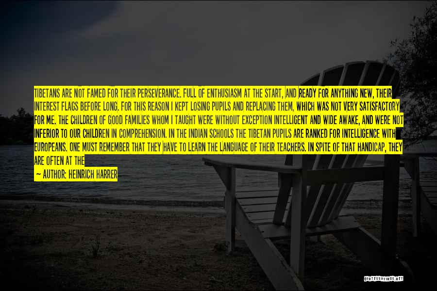 Heinrich Harrer Quotes: Tibetans Are Not Famed For Their Perseverance. Full Of Enthusiasm At The Start, And Ready For Anything New, Their Interest