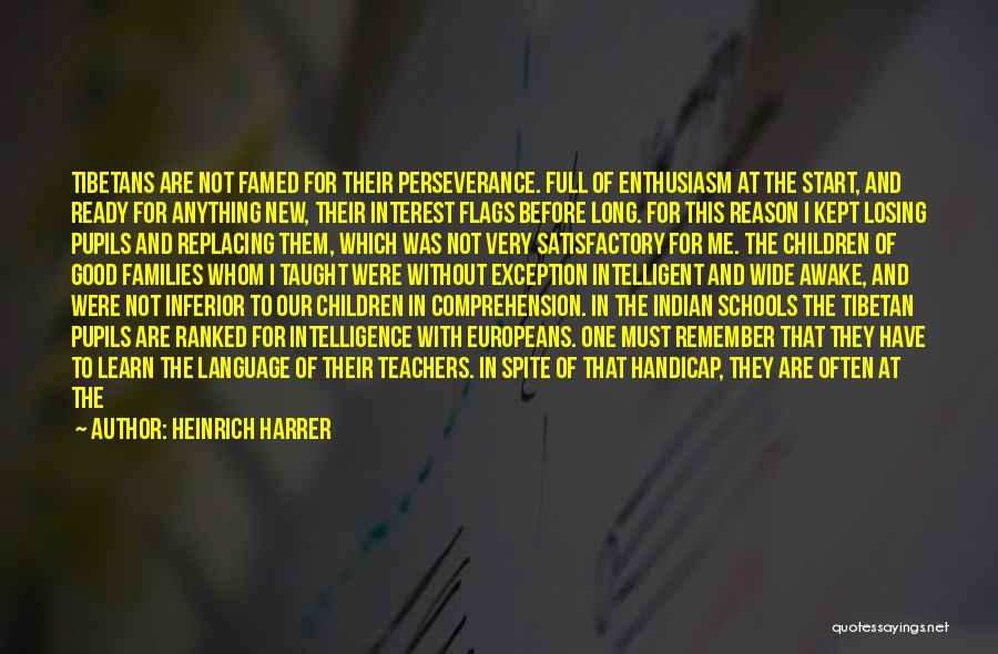 Heinrich Harrer Quotes: Tibetans Are Not Famed For Their Perseverance. Full Of Enthusiasm At The Start, And Ready For Anything New, Their Interest