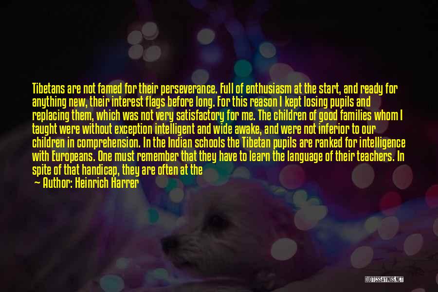 Heinrich Harrer Quotes: Tibetans Are Not Famed For Their Perseverance. Full Of Enthusiasm At The Start, And Ready For Anything New, Their Interest