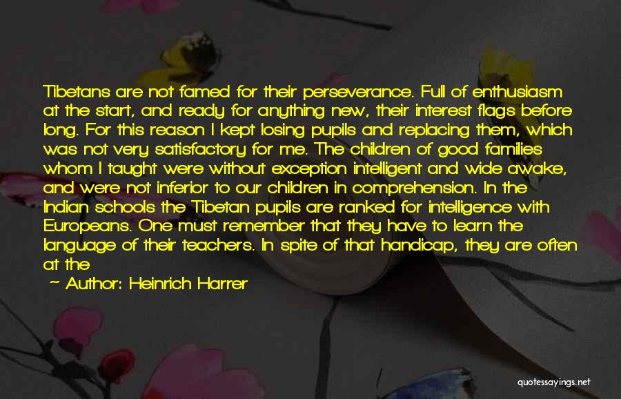 Heinrich Harrer Quotes: Tibetans Are Not Famed For Their Perseverance. Full Of Enthusiasm At The Start, And Ready For Anything New, Their Interest