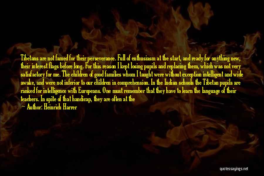 Heinrich Harrer Quotes: Tibetans Are Not Famed For Their Perseverance. Full Of Enthusiasm At The Start, And Ready For Anything New, Their Interest