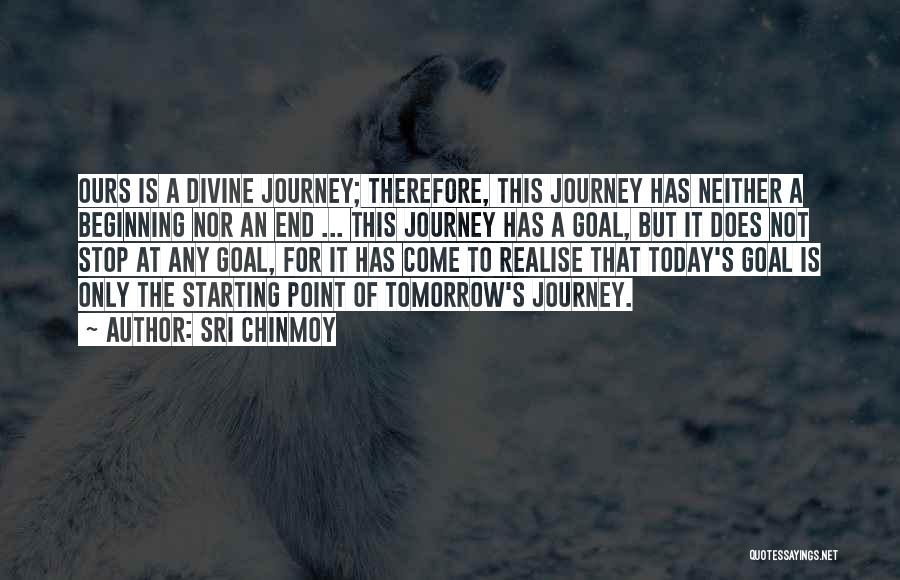 Sri Chinmoy Quotes: Ours Is A Divine Journey; Therefore, This Journey Has Neither A Beginning Nor An End ... This Journey Has A