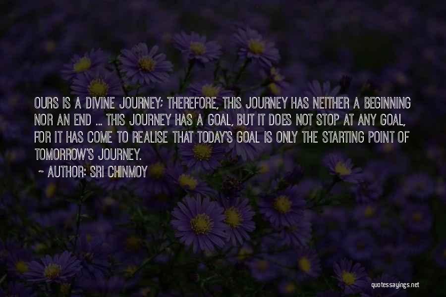 Sri Chinmoy Quotes: Ours Is A Divine Journey; Therefore, This Journey Has Neither A Beginning Nor An End ... This Journey Has A