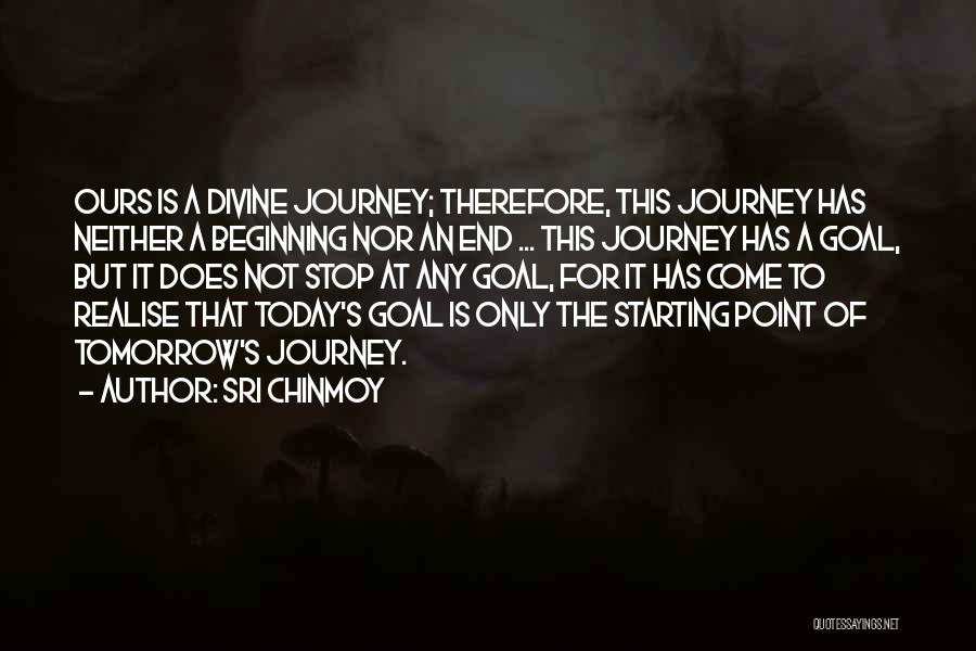 Sri Chinmoy Quotes: Ours Is A Divine Journey; Therefore, This Journey Has Neither A Beginning Nor An End ... This Journey Has A