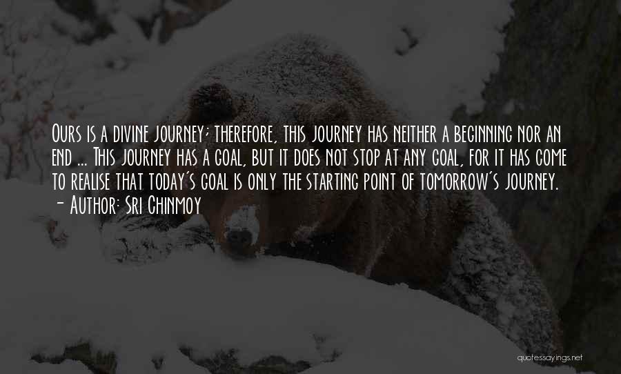 Sri Chinmoy Quotes: Ours Is A Divine Journey; Therefore, This Journey Has Neither A Beginning Nor An End ... This Journey Has A