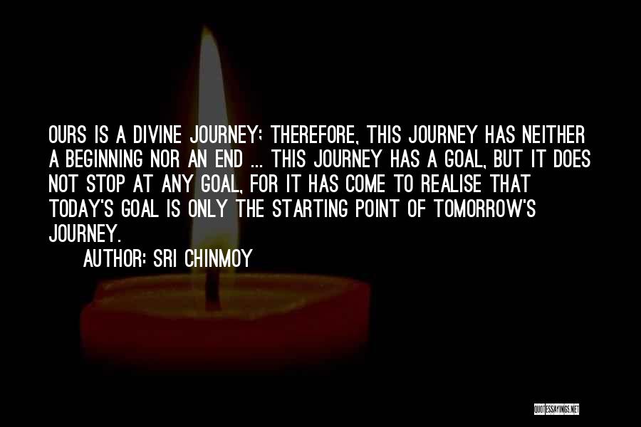 Sri Chinmoy Quotes: Ours Is A Divine Journey; Therefore, This Journey Has Neither A Beginning Nor An End ... This Journey Has A