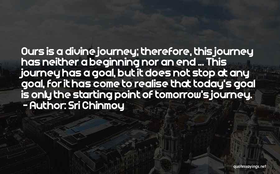 Sri Chinmoy Quotes: Ours Is A Divine Journey; Therefore, This Journey Has Neither A Beginning Nor An End ... This Journey Has A