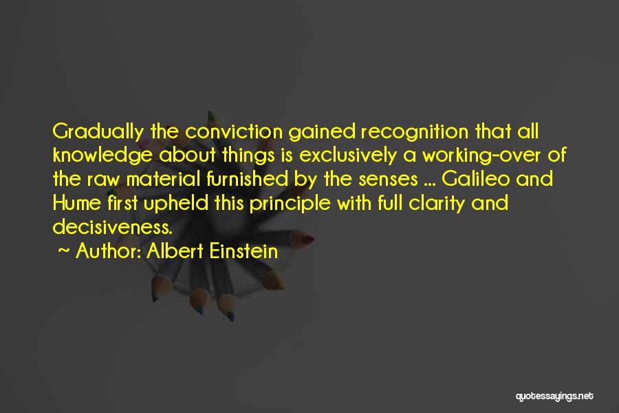 Albert Einstein Quotes: Gradually The Conviction Gained Recognition That All Knowledge About Things Is Exclusively A Working-over Of The Raw Material Furnished By