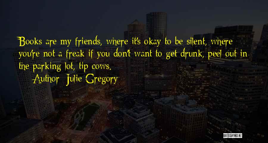 Julie Gregory Quotes: Books Are My Friends, Where It's Okay To Be Silent, Where You're Not A Freak If You Don't Want To