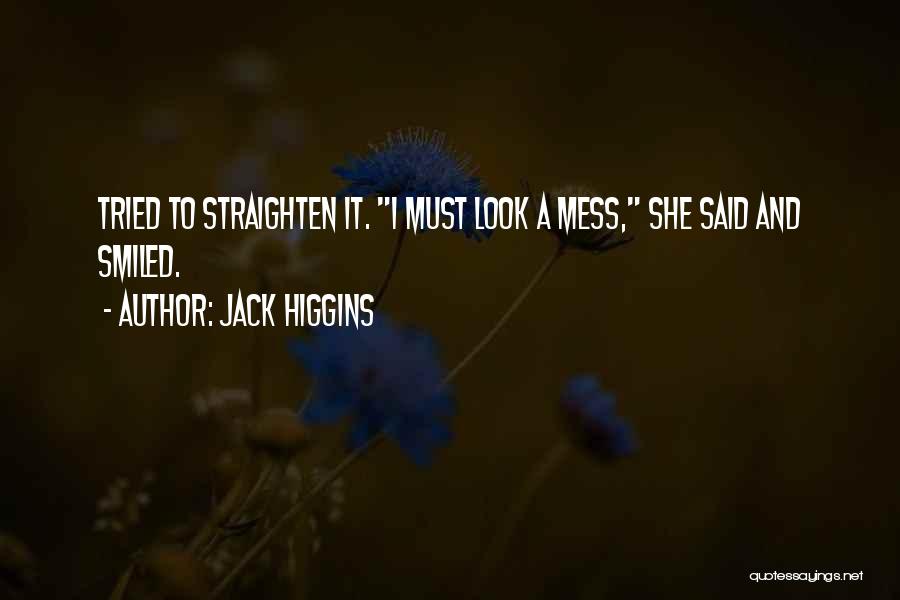 Jack Higgins Quotes: Tried To Straighten It. I Must Look A Mess, She Said And Smiled.