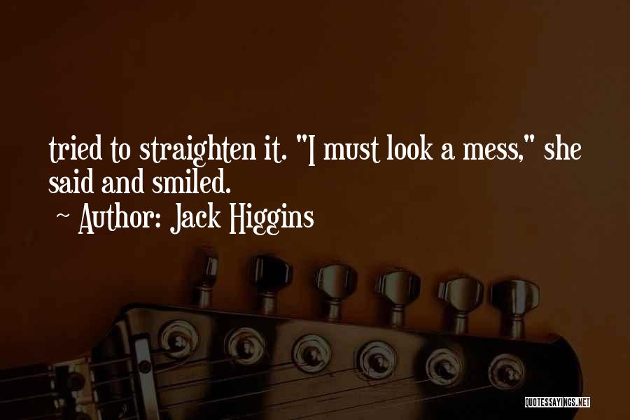 Jack Higgins Quotes: Tried To Straighten It. I Must Look A Mess, She Said And Smiled.